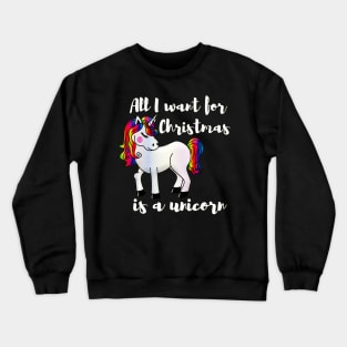 All I want for Christmas is a unicorn Crewneck Sweatshirt